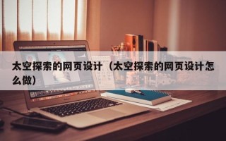 神农架太空探索的网页设计（太空探索的网页设计怎么做）