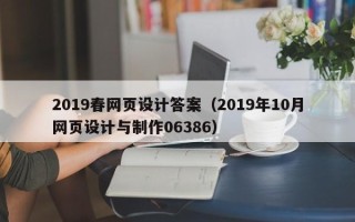 神农架2019春网页设计答案（2019年10月网页设计与制作06386）